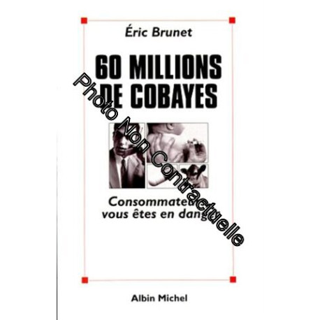 60 millions de cobayes. Consommateurs vous êtes en danger 60 millions de cobayes. Consommateurs vous êtes en danger