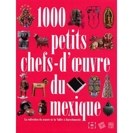 1000 petits chefs-d'oeuvre du Mexique : La collection du musée de... 1000 petits chefs-d'oeuvre du Mexique : La collection du musée de...