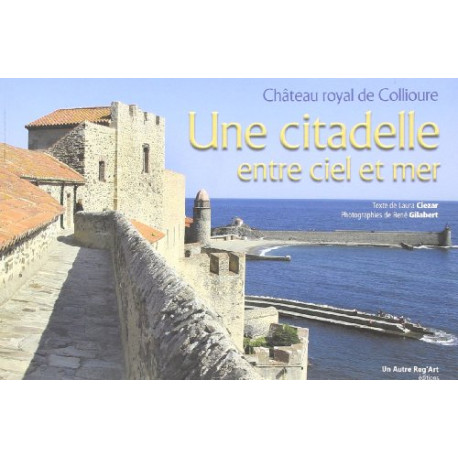 Citadelle Entre Ciel et Mer (une) Chateau Royal de Collioure Citadelle Entre Ciel et Mer (une) Chateau Royal de Collioure