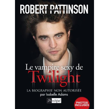 Robert Pattinson biographie non autorisee Robert Pattinson biographie non autorisee