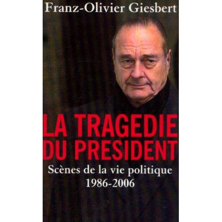 La tragédie du président. scènes de la vie politique 1986-2006 La tragédie du président. scènes de la vie politique 1986-2006