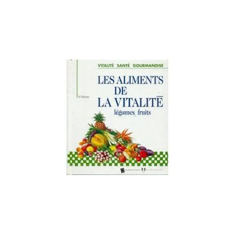 LES ALIMENTS DE LA VITALITE - LEGUMES FRUITS LES ALIMENTS DE LA VITALITE - LEGUMES FRUITS