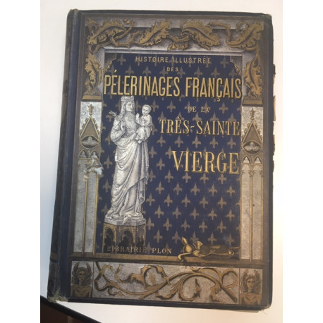 HISTOIRE ILLUSTREE DES PELERINAGES FRANCAIS DE LA TRES-SAINTE VIERGE HISTOIRE ILLUSTREE DES PELERINAGES FRANCAIS DE LA TRES-SAINTE VIERGE