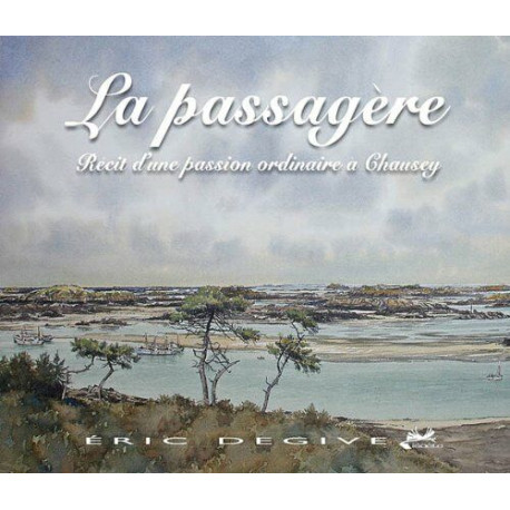 La passagère : Récit d'une passion ordinaire à Chausey La passagère : Récit d'une passion ordinaire à Chausey