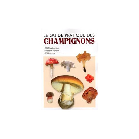 LE GUIDE PRATIQUE DES CHAMPIGNONS - 100 FICHES DESCRIPTIVES - 10... LE GUIDE PRATIQUE DES CHAMPIGNONS - 100 FICHES DESCRIPTIVES - 10...