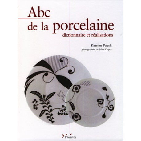 Abc de la porcelaine: Dictionnaire et réalsations Abc de la porcelaine: Dictionnaire et réalsations