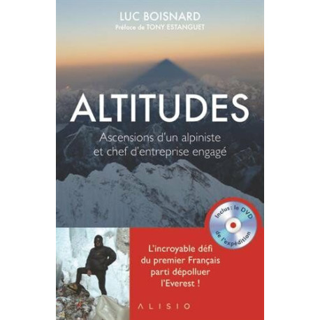 Altitudes : Ascensions d'un alpiniste et chef d'entreprise engagé... Altitudes : Ascensions d'un alpiniste et chef d'entreprise engagé...