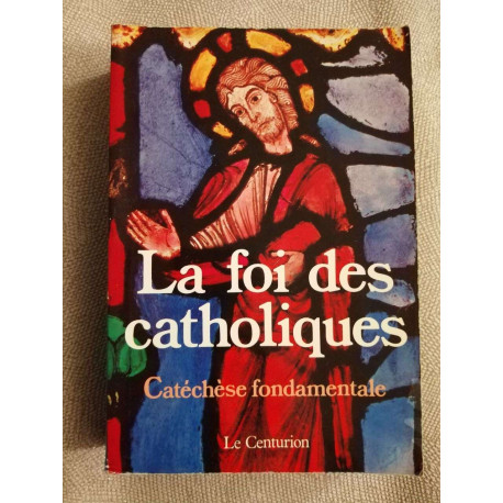 La Foi des catholiques: Catéchèse fondamentale
