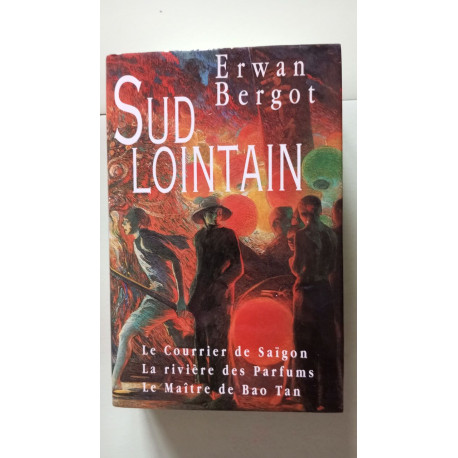 Sud lointain : Le Courrier de Saïgon. La Rivière des Parfums. Le... Sud lointain : Le Courrier de Saïgon. La Rivière des Parfums. Le...