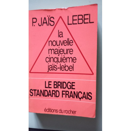 La nouvelle majeure cinquième jaïs-lebel : Le bridge standard français La nouvelle majeure cinquième jaïs-lebel : Le bridge standard français